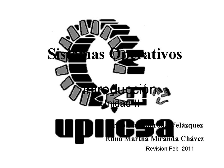 Sistemas Operativos Introducción Unidad II Sergio Fuenlabrada Velázquez Edna Martha Miranda Chávez Revisión Feb