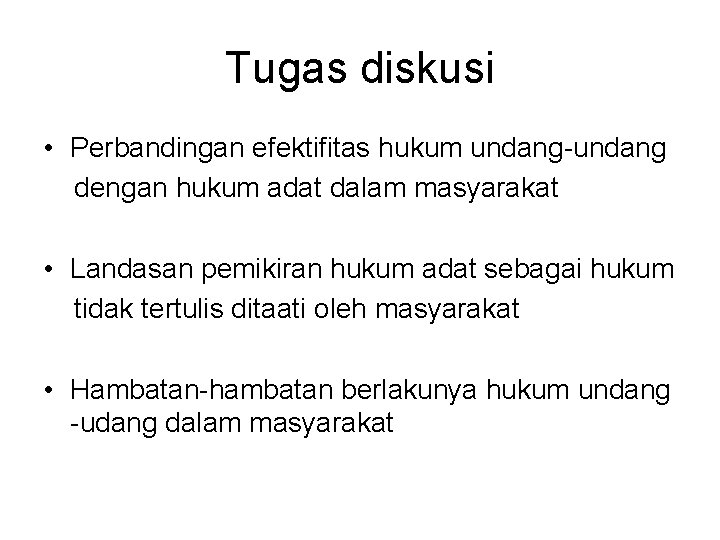 Tugas diskusi • Perbandingan efektifitas hukum undang-undang dengan hukum adat dalam masyarakat • Landasan