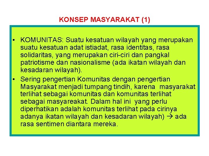 KONSEP MASYARAKAT (1) • KOMUNITAS: Suatu kesatuan wilayah yang merupakan suatu kesatuan adat istiadat,