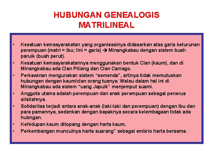 HUBUNGAN GENEALOGIS MATRILINEAL • • Kesatuan kemasyarakatan yang organisasinya didasarkan atas garis keturunan perempuan