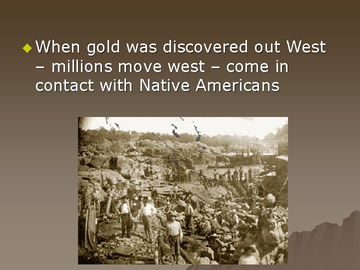 u When gold was discovered out West – millions move west – come in