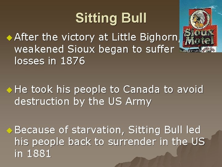 Sitting Bull u After the victory at Little Bighorn, the weakened Sioux began to