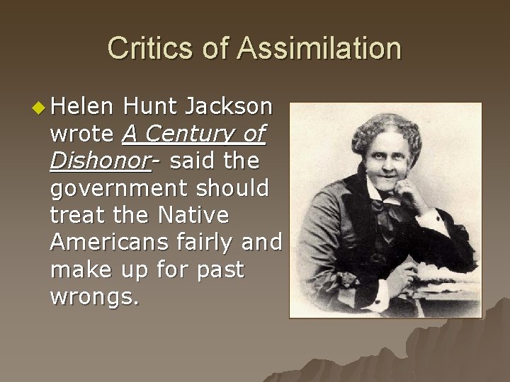 Critics of Assimilation u Helen Hunt Jackson wrote A Century of Dishonor- said the