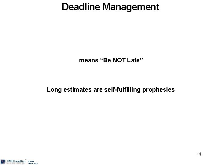 Deadline Management means “Be NOT Late” Long estimates are self-fulfilling prophesies 14 © 2012