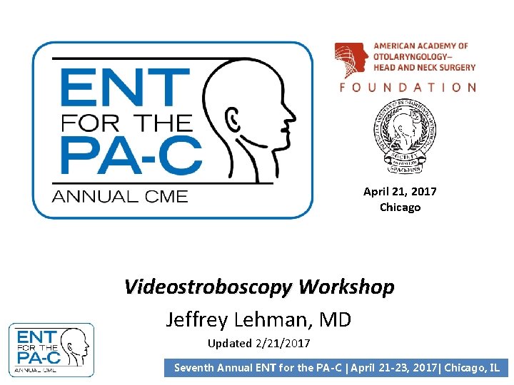 April 21, 2017 Chicago Videostroboscopy Workshop Jeffrey Lehman, MD Updated 2/21/2017 Seventh Annual ENT