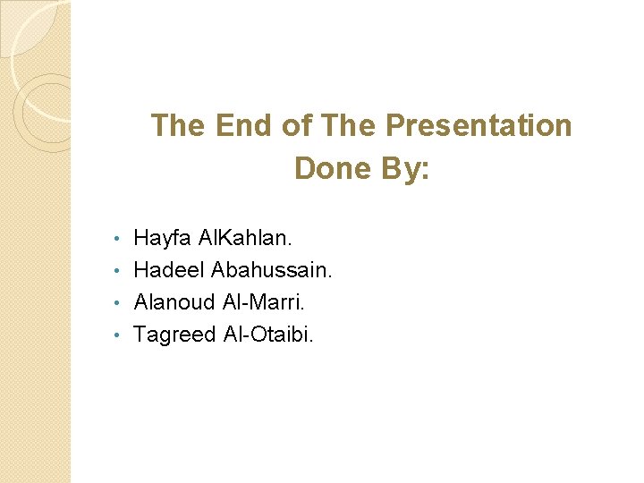 The End of The Presentation Done By: Hayfa Al. Kahlan. • Hadeel Abahussain. •
