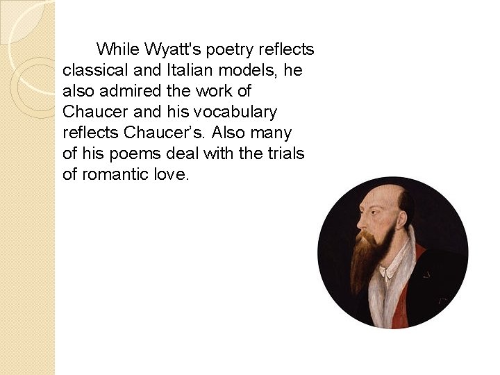  While Wyatt's poetry reflects classical and Italian models, he also admired the work
