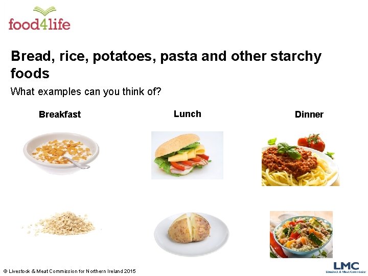 Bread, rice, potatoes, pasta and other starchy foods What examples can you think of?