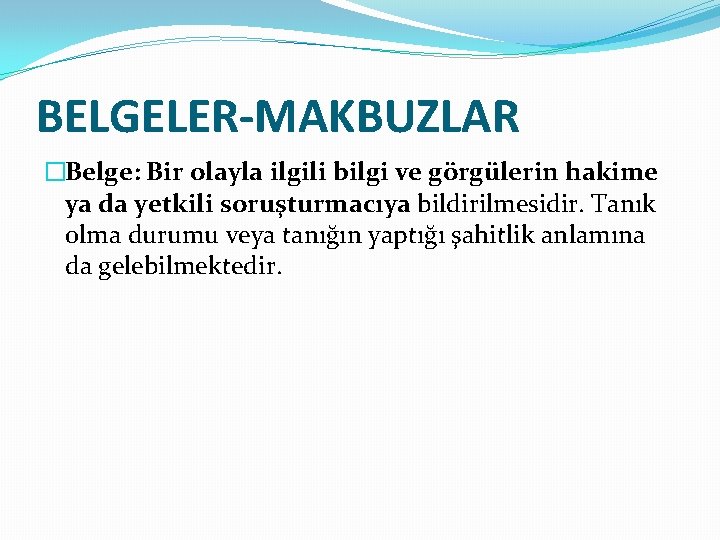 BELGELER-MAKBUZLAR �Belge: Bir olayla ilgili bilgi ve görgülerin hakime ya da yetkili soruşturmacıya bildirilmesidir. BELGELER-MAKBUZLAR �Belge: Bir olayla ilgili bilgi ve görgülerin hakime ya da yetkili soruşturmacıya bildirilmesidir.