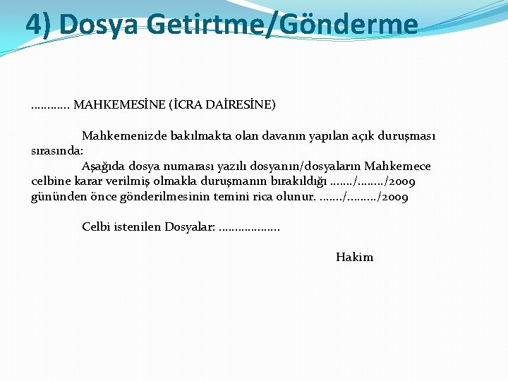 4) Dosya Getirtme/Gönderme. . . MAHKEMESİNE (İCRA DAİRESİNE) Mahkemenizde bakılmakta olan davanın yapılan açık