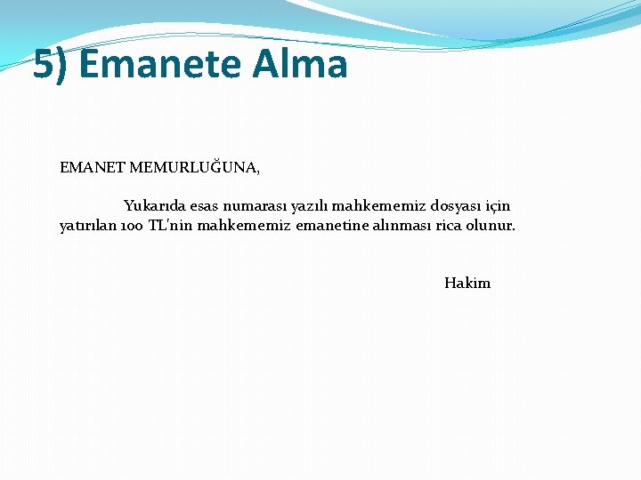 5) Emanete Alma EMANET MEMURLUĞUNA, Yukarıda esas numarası yazılı mahkememiz dosyası için yatırılan 100