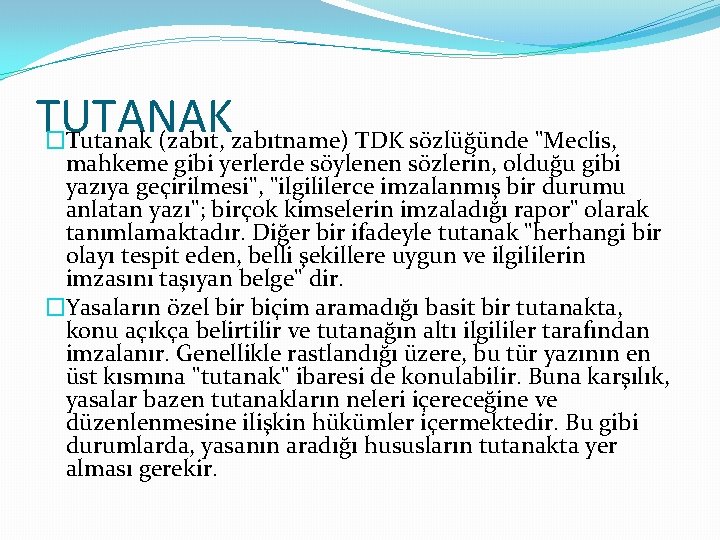 TUTANAK �Tutanak (zabıt, zabıtname) TDK sözlüğünde "Meclis, mahkeme gibi yerlerde söylenen sözlerin, olduğu gibi TUTANAK �Tutanak (zabıt, zabıtname) TDK sözlüğünde "Meclis, mahkeme gibi yerlerde söylenen sözlerin, olduğu gibi