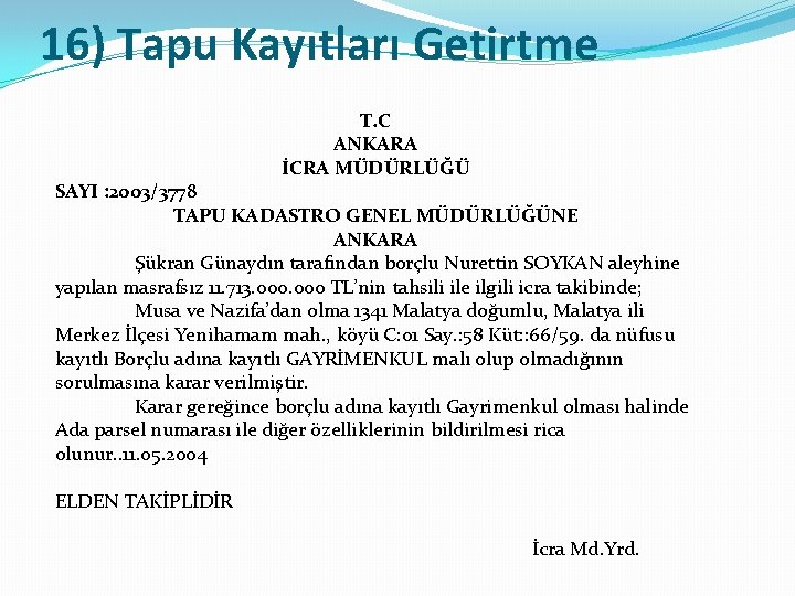 16) Tapu Kayıtları Getirtme T. C ANKARA İCRA MÜDÜRLÜĞÜ SAYI : 2003/3778 TAPU KADASTRO 16) Tapu Kayıtları Getirtme T. C ANKARA İCRA MÜDÜRLÜĞÜ SAYI : 2003/3778 TAPU KADASTRO