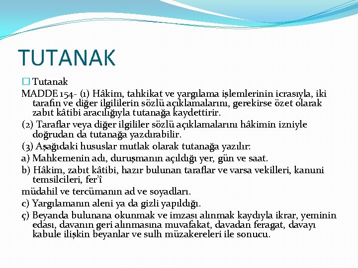 TUTANAK � Tutanak MADDE 154 - (1) Hâkim, tahkikat ve yargılama işlemlerinin icrasıyla, iki TUTANAK � Tutanak MADDE 154 - (1) Hâkim, tahkikat ve yargılama işlemlerinin icrasıyla, iki