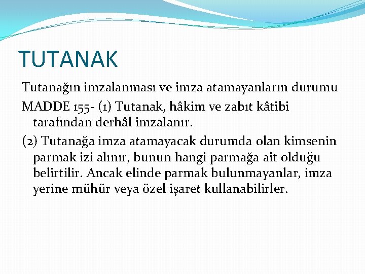 TUTANAK Tutanağın imzalanması ve imza atamayanların durumu MADDE 155 - (1) Tutanak, hâkim ve