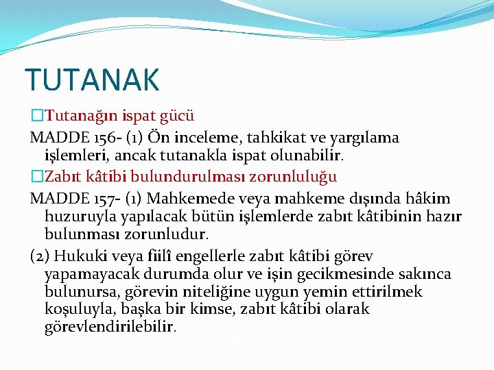 TUTANAK �Tutanağın ispat gücü MADDE 156 - (1) Ön inceleme, tahkikat ve yargılama işlemleri,