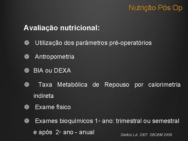 Nutrição Pós Op Avaliação nutricional: Utilização dos parâmetros pré-operatórios Antropometria BIA ou DEXA Taxa