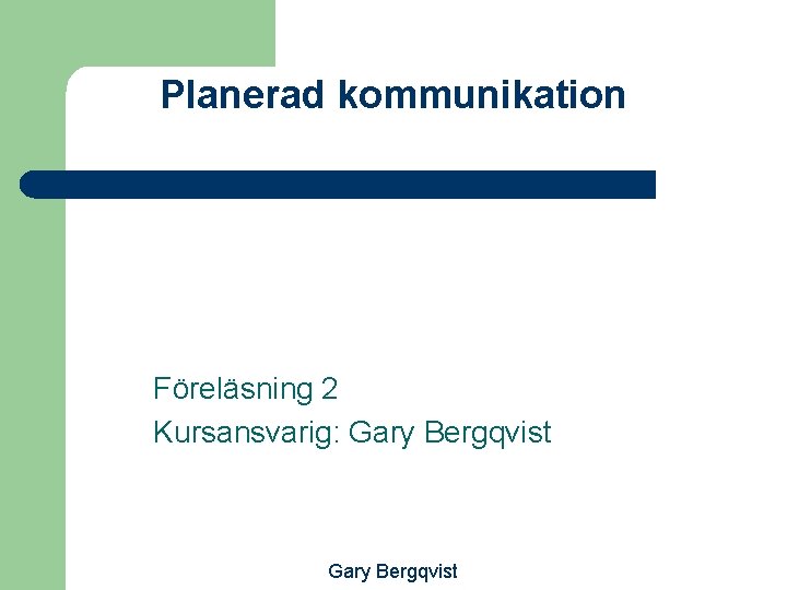 Planerad kommunikation Föreläsning 2 Kursansvarig: Gary Bergqvist 