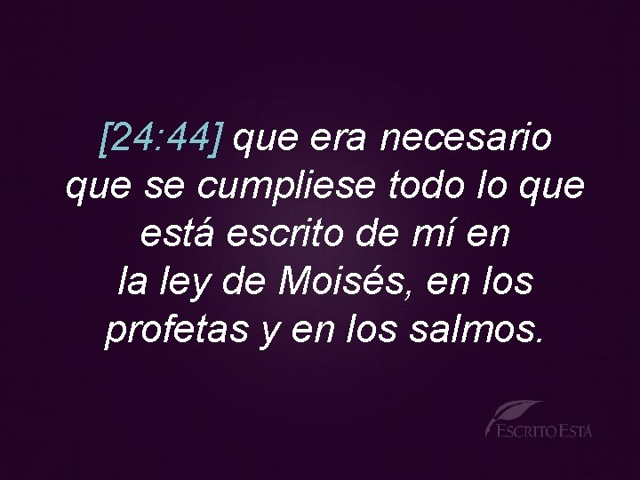 [24: 44] que era necesario que se cumpliese todo lo que está escrito de