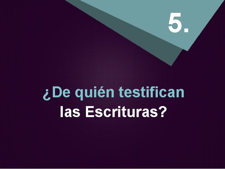 5. ¿De quién testifican las Escrituras? 
