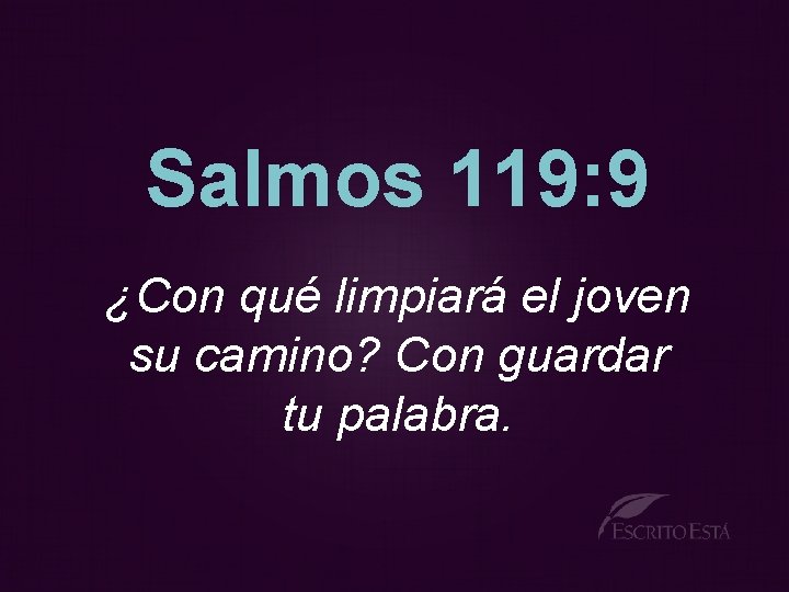 Salmos 119: 9 ¿Con qué limpiará el joven su camino? Con guardar tu palabra.