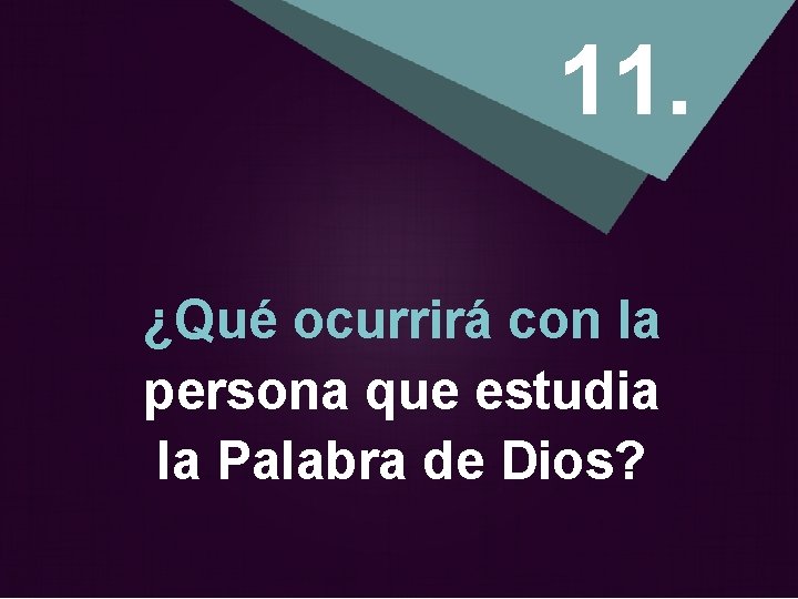 11. ¿Qué ocurrirá con la persona que estudia la Palabra de Dios? 