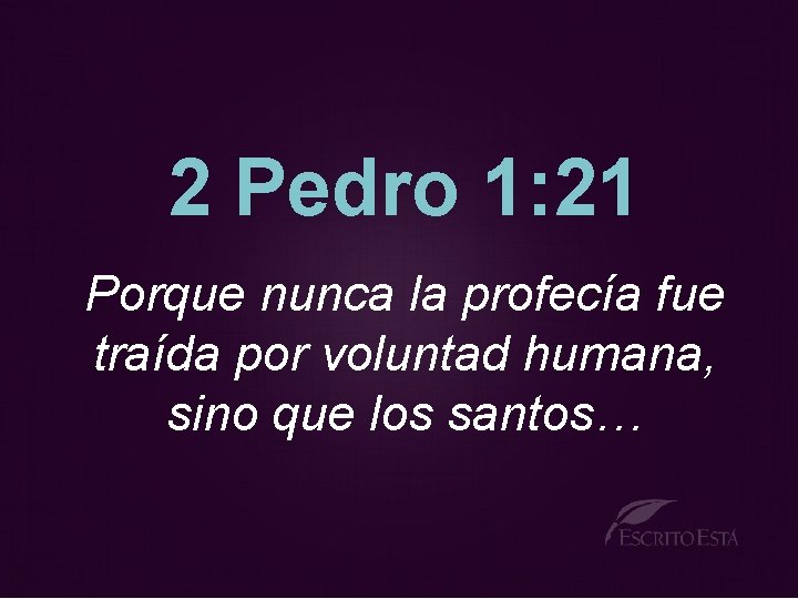 2 Pedro 1: 21 Porque nunca la profecía fue traída por voluntad humana, sino