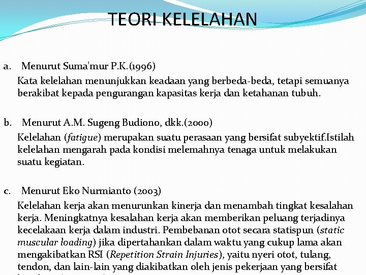 TEORI KELELAHAN a. Menurut Suma’mur P. K. (1996) Kata kelelahan menunjukkan keadaan yang berbeda-beda,