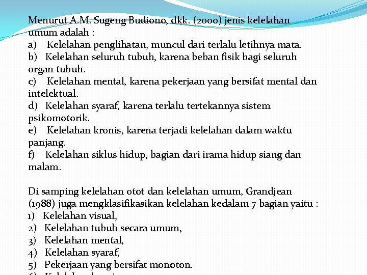 Menurut A. M. Sugeng Budiono, dkk. (2000) jenis kelelahan umum adalah : a) Kelelahan