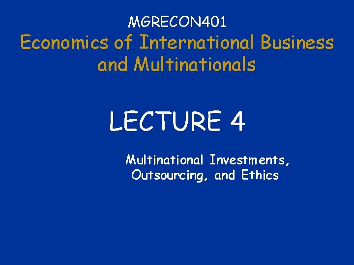 MGRECON 401 Economics of International Business and Multinationals LECTURE 4 Multinational Investments, Outsourcing, and
