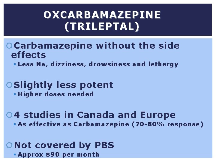 OXCARBAMAZEPINE ( TRILEPTAL) Carbamazepine without the side effects § Less Na, dizziness, drowsiness and