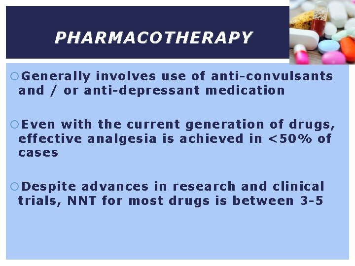 PHARMACOTHERAPY Generally involves use of anti-convulsants and / or anti-depressant medication Even with the
