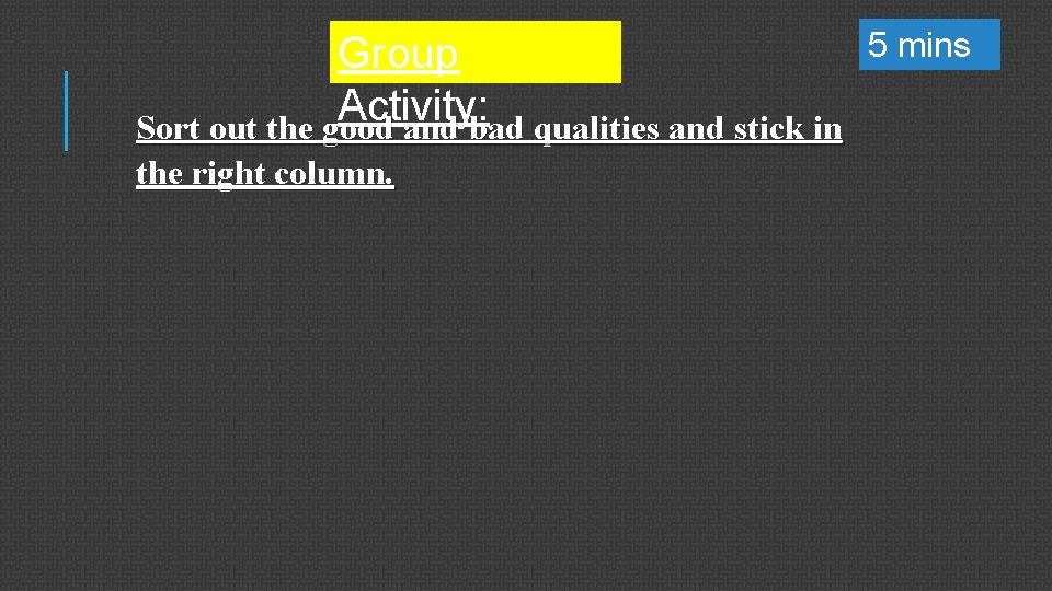 Group Activity: Sort out the good and bad qualities and stick in the right Group Activity: Sort out the good and bad qualities and stick in the right