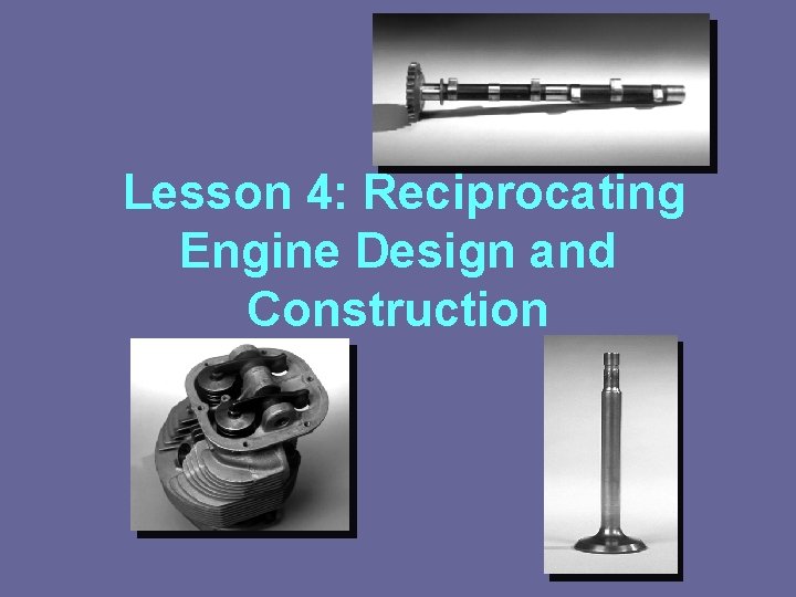 Lesson 4: Reciprocating Engine Design and Construction 