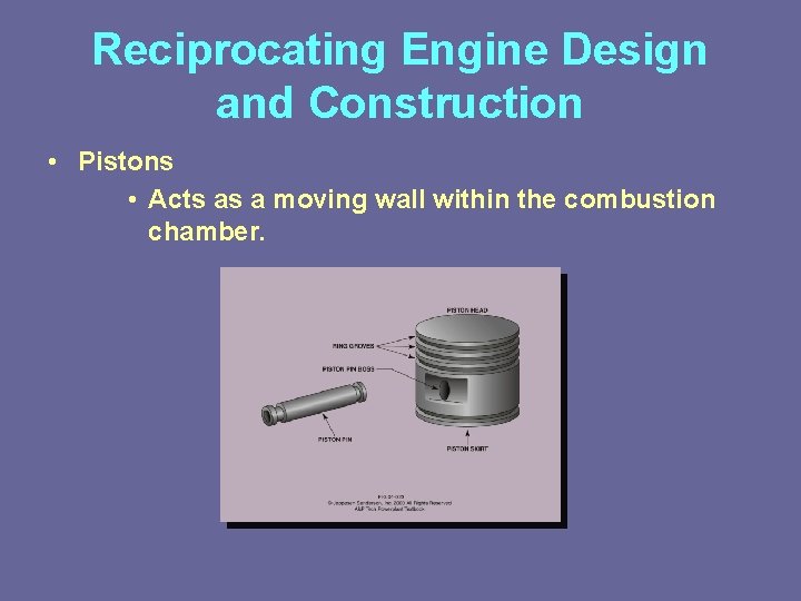 Reciprocating Engine Design and Construction • Pistons • Acts as a moving wall within