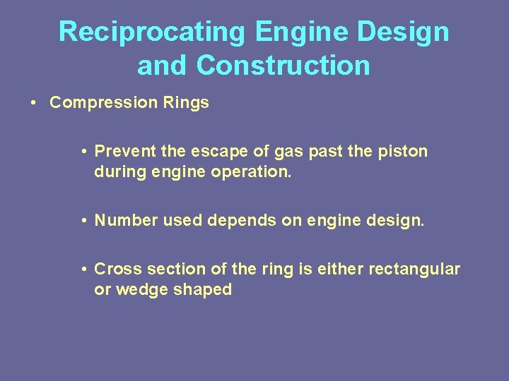 Reciprocating Engine Design and Construction • Compression Rings • Prevent the escape of gas