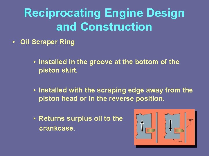 Reciprocating Engine Design and Construction • Oil Scraper Ring • Installed in the groove