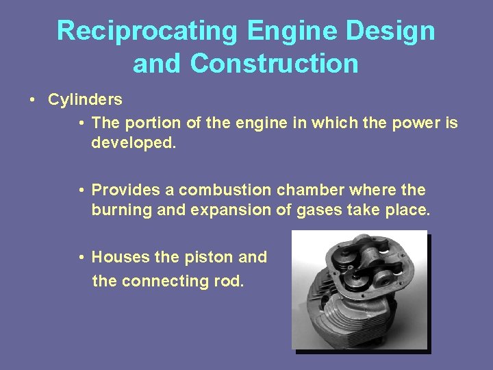 Reciprocating Engine Design and Construction • Cylinders • The portion of the engine in