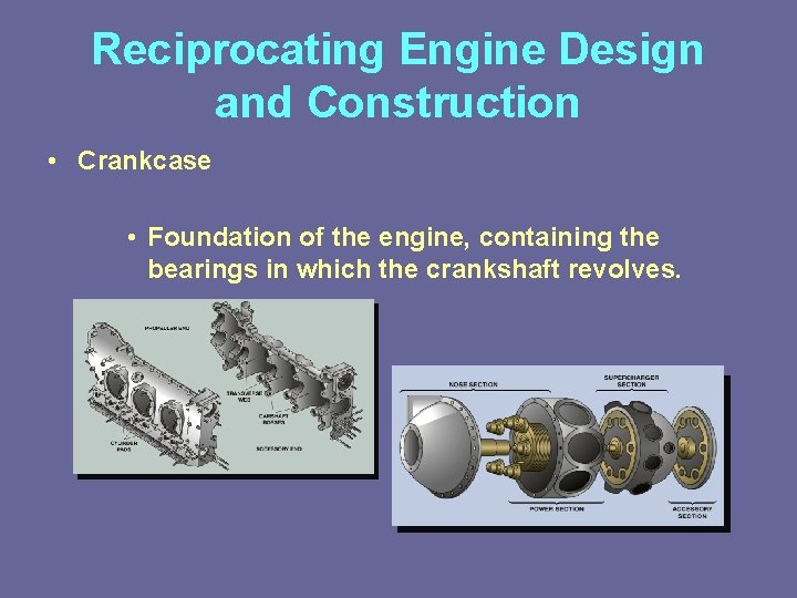 Reciprocating Engine Design and Construction • Crankcase • Foundation of the engine, containing the