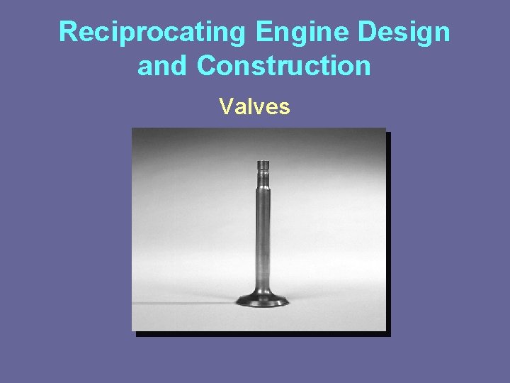 Reciprocating Engine Design and Construction Valves 