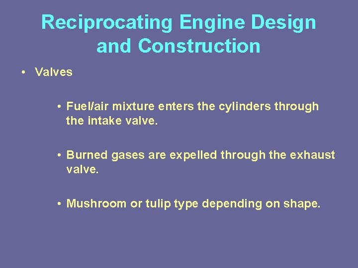 Reciprocating Engine Design and Construction • Valves • Fuel/air mixture enters the cylinders through