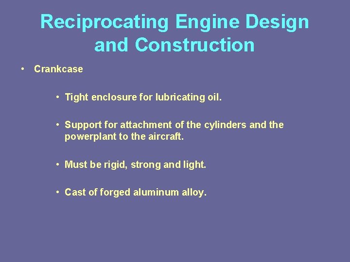 Reciprocating Engine Design and Construction • Crankcase • Tight enclosure for lubricating oil. •