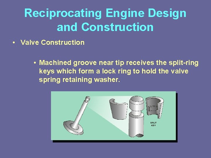 Reciprocating Engine Design and Construction • Valve Construction • Machined groove near tip receives