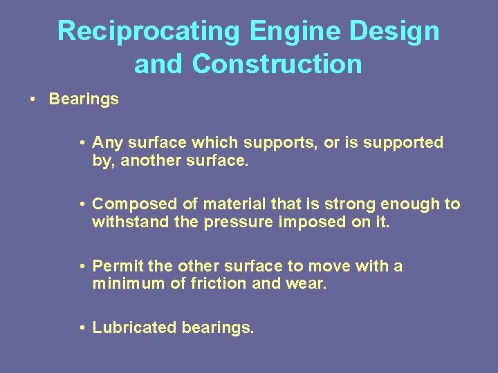 Reciprocating Engine Design and Construction • Bearings • Any surface which supports, or is