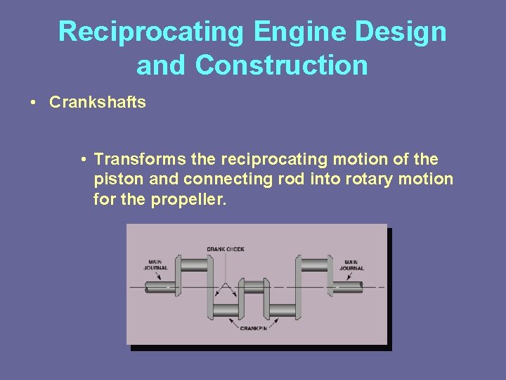 Reciprocating Engine Design and Construction • Crankshafts • Transforms the reciprocating motion of the