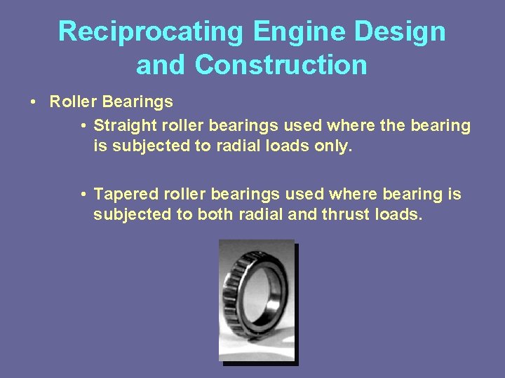 Reciprocating Engine Design and Construction • Roller Bearings • Straight roller bearings used where
