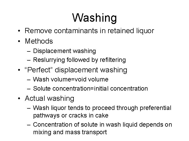 Washing • Remove contaminants in retained liquor • Methods – Displacement washing – Reslurrying