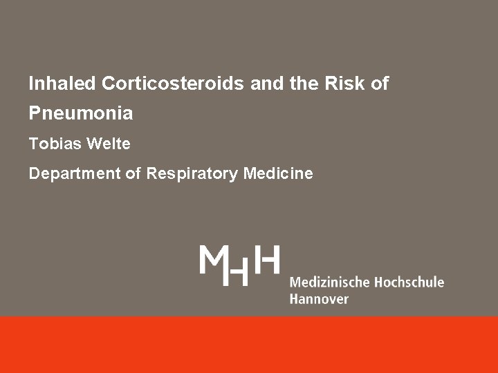 Inhaled Corticosteroids and the Risk of Pneumonia Tobias Welte Department of Respiratory Medicine 