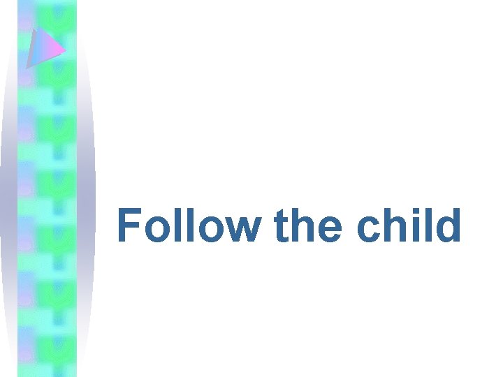 Follow the child 