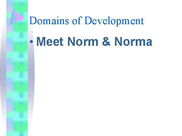Domains of Development • Meet Norm & Norma 